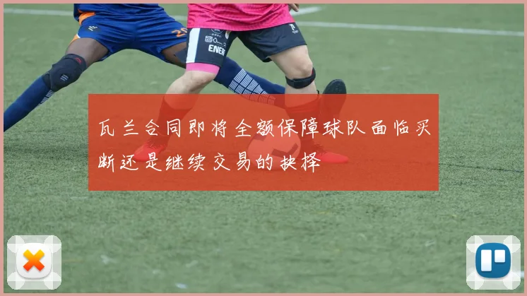 瓦兰合同即将全额保障球队面临买断还是继续交易的抉择